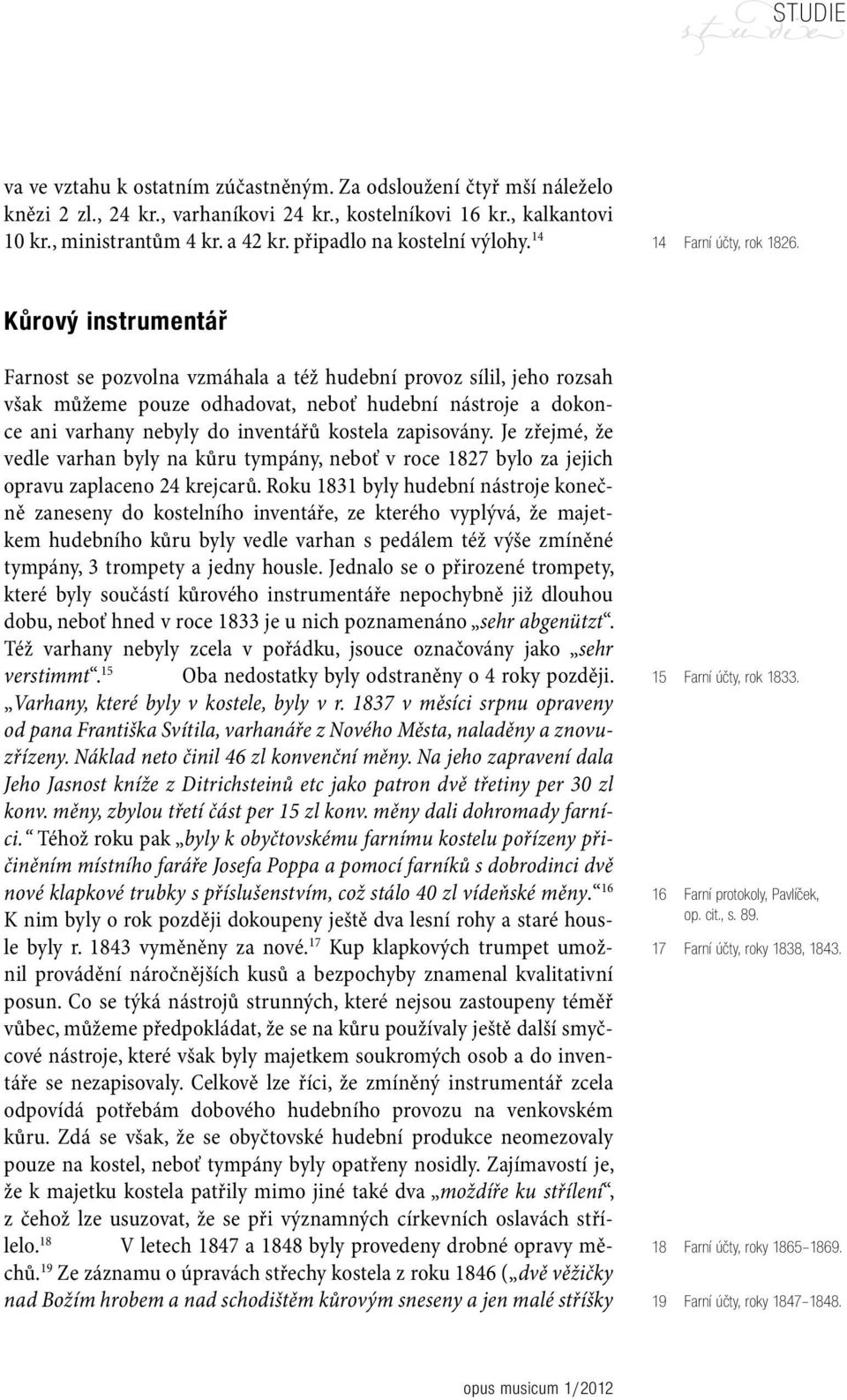 Kůrový instrumentář Farnost se pozvolna vzmáhala a též hudební provoz sílil, jeho rozsah však můžeme pouze odhadovat, neboť hudební nástroje a dokonce ani varhany nebyly do inventářů kostela