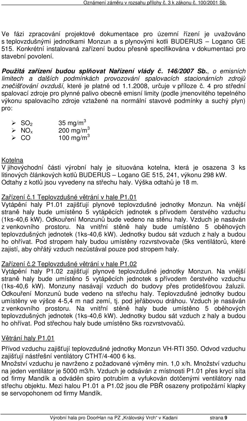 , o emisních limitech a dalších podmínkách provozování spalovacích stacionárních zdrojů znečišťování ovzduší, které je platné od 1.1.2008, určuje v příloze č.