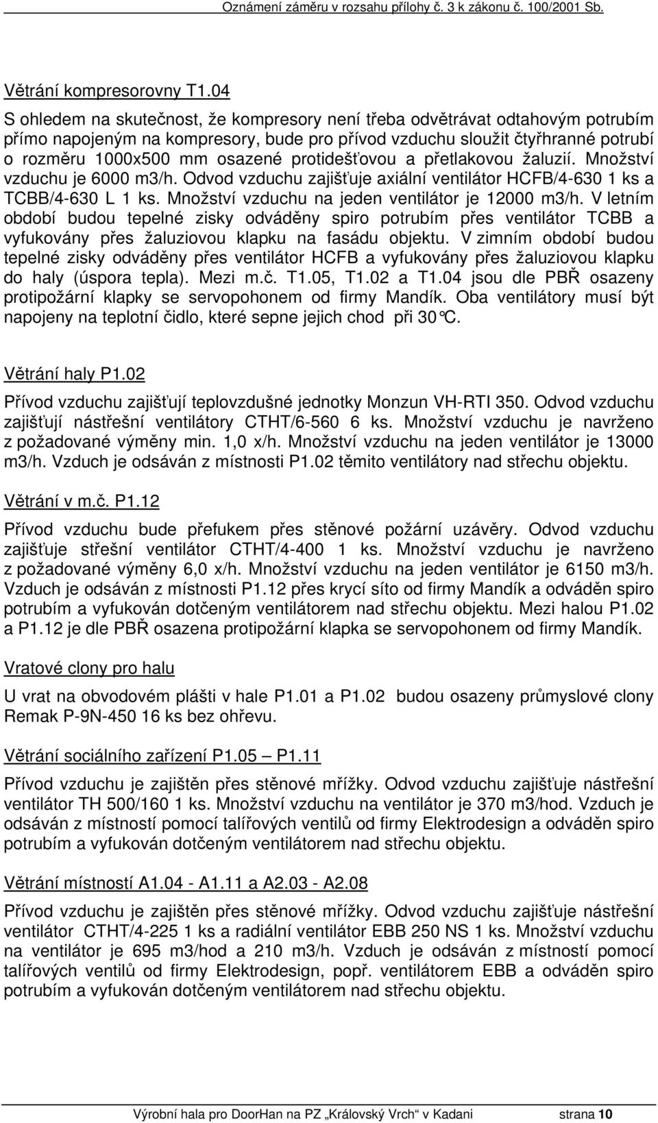 protidešťovou a přetlakovou žaluzií. Množství vzduchu je 6000 m3/h. Odvod vzduchu zajišťuje axiální ventilátor HCFB/4-630 1 ks a TCBB/4-630 L 1 ks. Množství vzduchu na jeden ventilátor je 12000 m3/h.