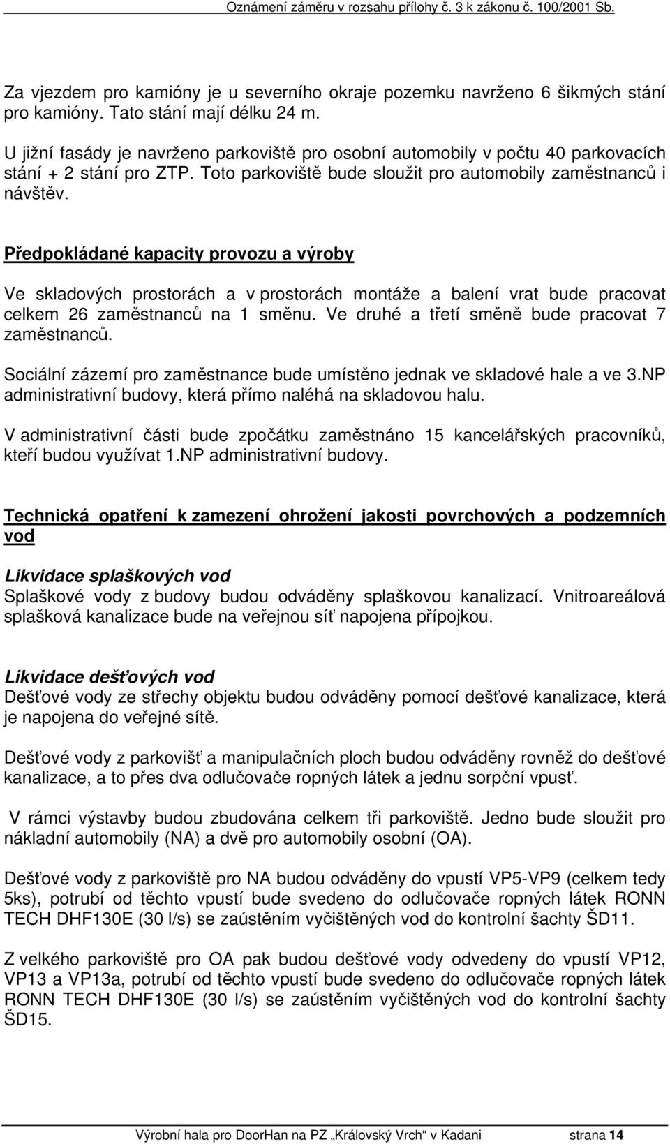 Předpokládané kapacity provozu a výroby Ve skladových prostorách a v prostorách montáže a balení vrat bude pracovat celkem 26 zaměstnanců na 1 směnu.