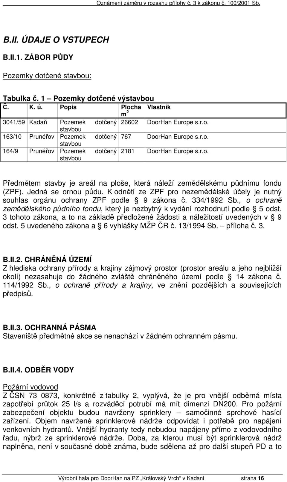 r.o. Předmětem stavby je areál na ploše, která náleží zemědělskému půdnímu fondu (ZPF). Jedná se ornou půdu.