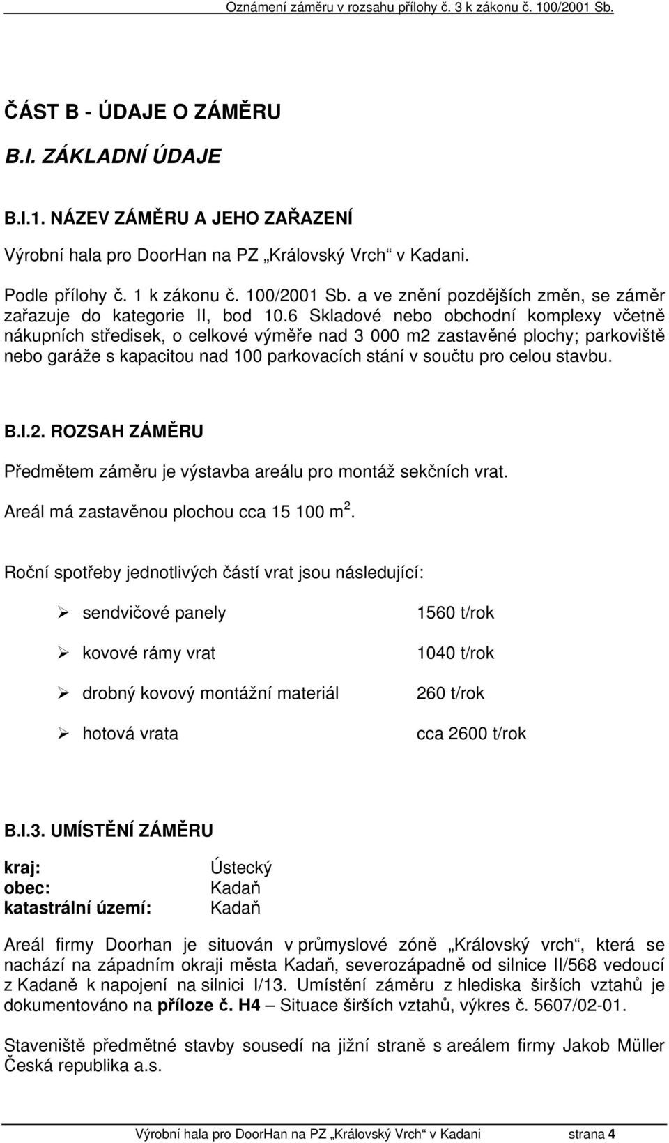 6 Skladové nebo obchodní komplexy včetně nákupních středisek, o celkové výměře nad 3 000 m2 zastavěné plochy; parkoviště nebo garáže s kapacitou nad 100 parkovacích stání v součtu pro celou stavbu. B.