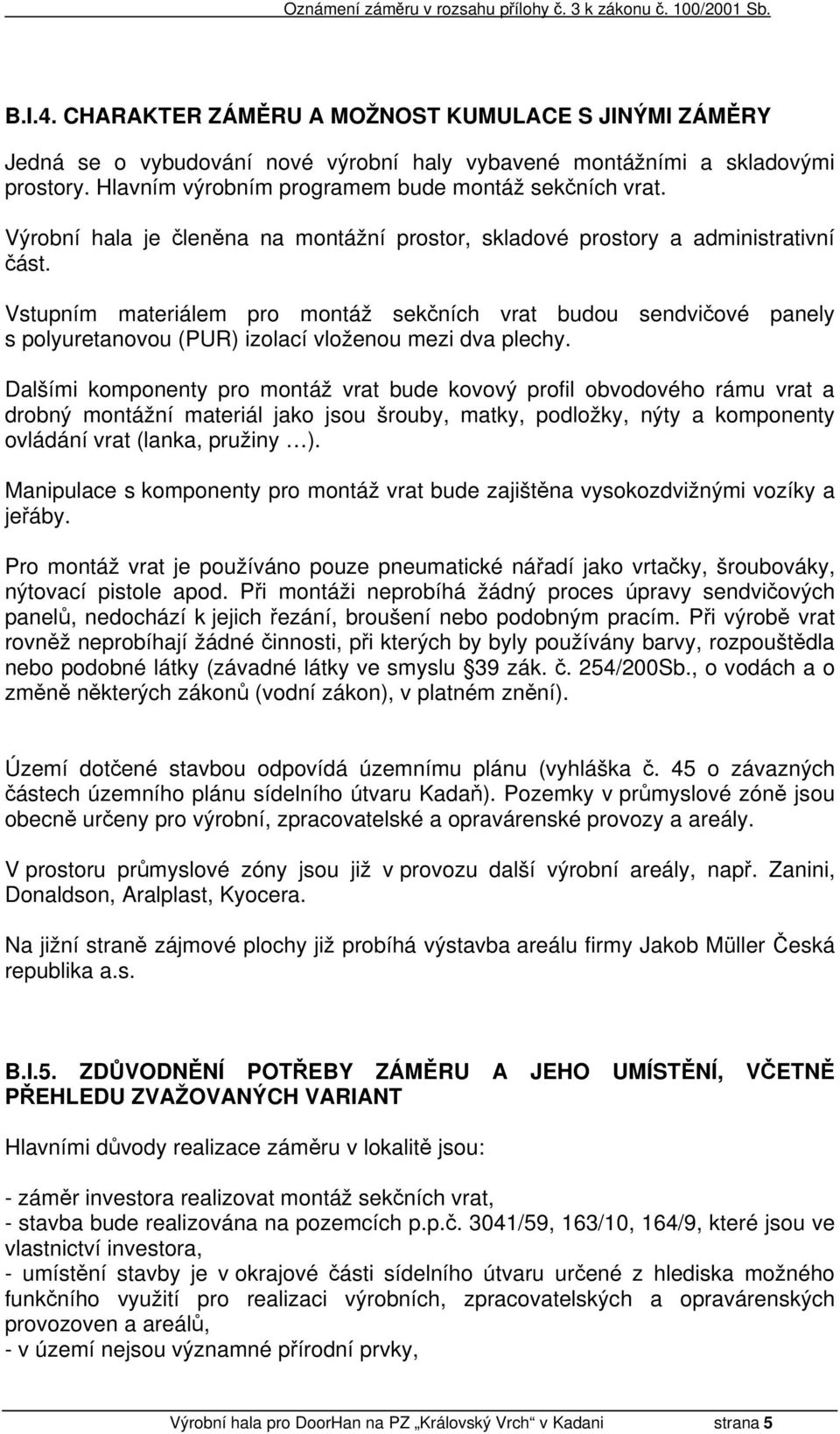 Vstupním materiálem pro montáž sekčních vrat budou sendvičové panely s polyuretanovou (PUR) izolací vloženou mezi dva plechy.