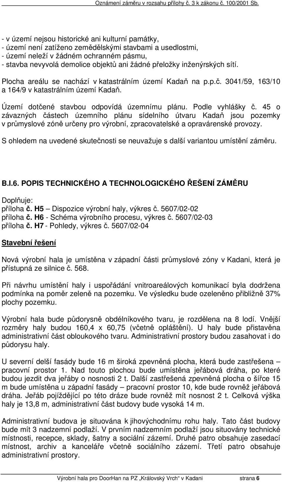 Podle vyhlášky č. 45 o závazných částech územního plánu sídelního útvaru Kadaň jsou pozemky v průmyslové zóně určeny pro výrobní, zpracovatelské a opravárenské provozy.