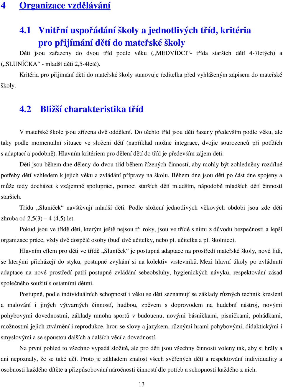 mladší děti 2,5-4leté). školy. Kritéria pro přijímání dětí do mateřské školy stanovuje ředitelka před vyhlášeným zápisem do mateřské 4.