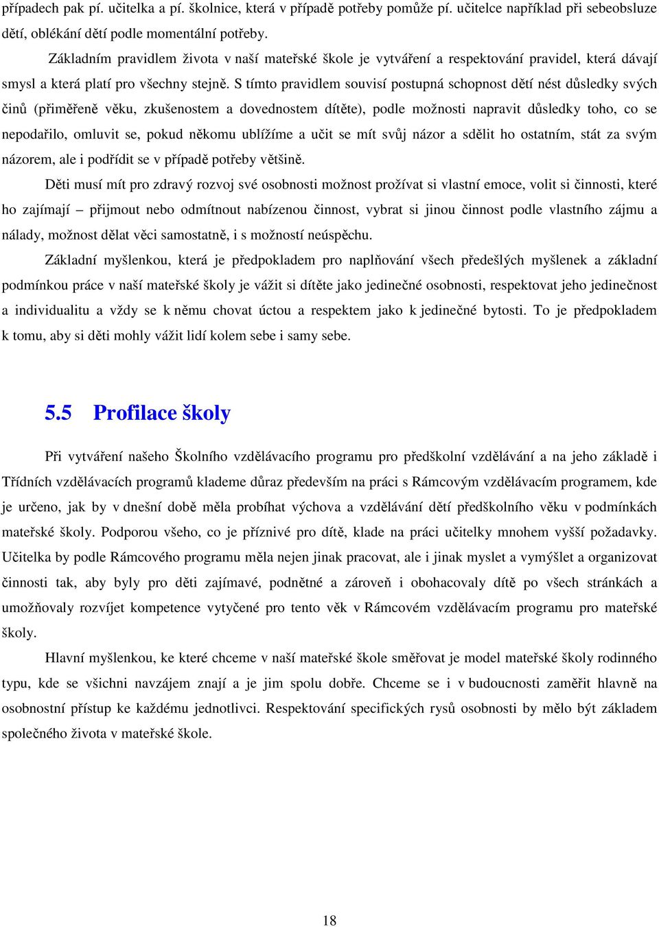 S tímto pravidlem souvisí postupná schopnost dětí nést důsledky svých činů (přiměřeně věku, zkušenostem a dovednostem dítěte), podle možnosti napravit důsledky toho, co se nepodařilo, omluvit se,