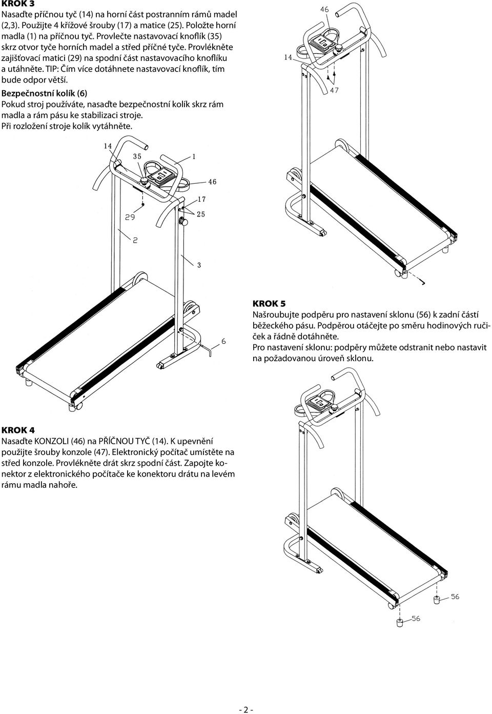 TIP: Čím více dotáhnete nastavovací knoflík, tím bude odpor větší. Bezpečnostní kolík (6) Pokud stroj používáte, nasaďte bezpečnostní kolík skrz rám madla a rám pásu ke stabilizaci stroje.