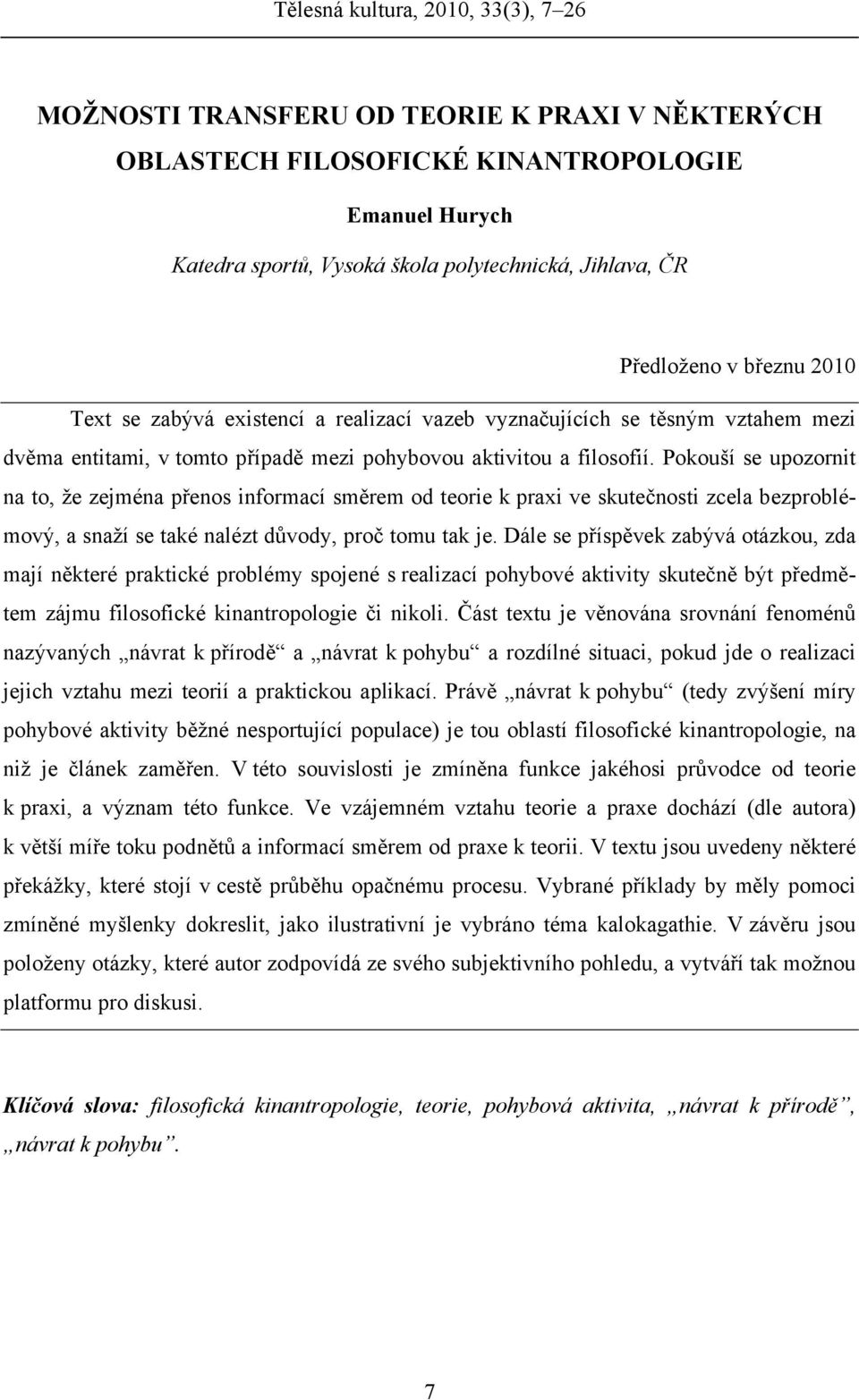 Pokouší se upozornit na to, že zejména přenos informací směrem od teorie k praxi ve skutečnosti zcela bezproblémový, a snaží se také nalézt důvody, proč tomu tak je.