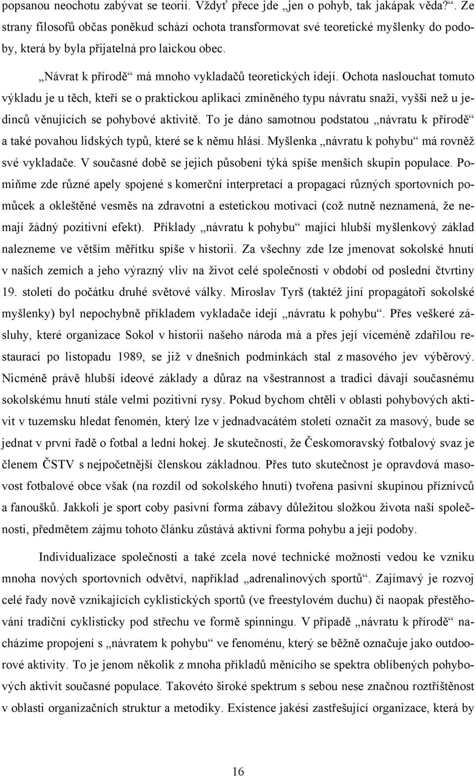 Ochota naslouchat tomuto výkladu je u těch, kteří se o praktickou aplikaci zmíněného typu návratu snaží, vyšší než u jedinců věnujících se pohybové aktivitě.