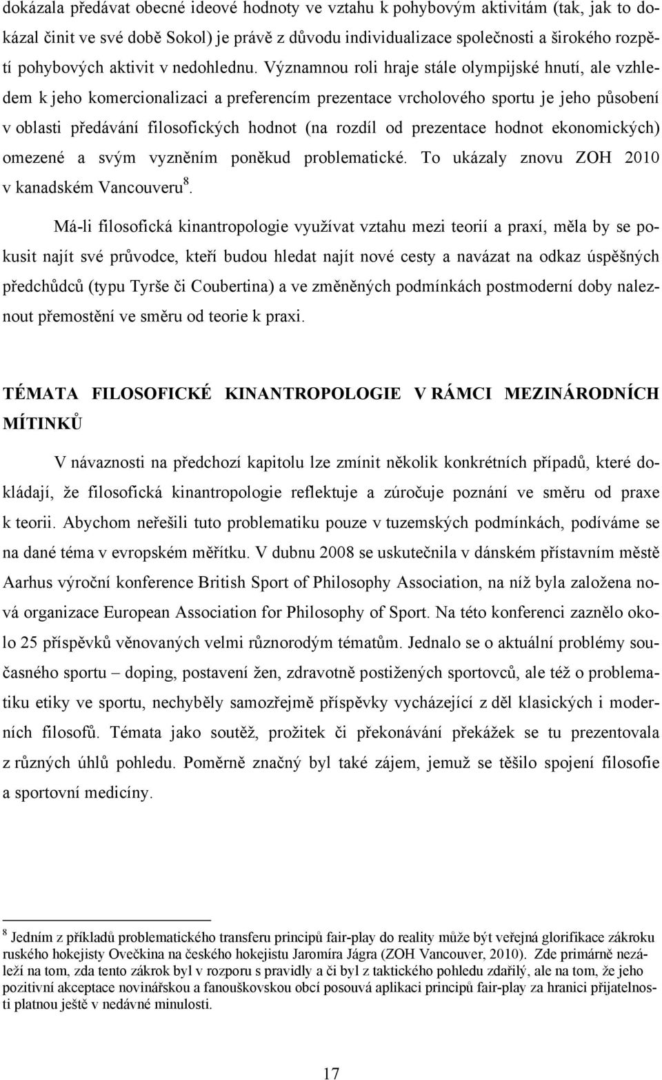 Významnou roli hraje stále olympijské hnutí, ale vzhledem k jeho komercionalizaci a preferencím prezentace vrcholového sportu je jeho působení v oblasti předávání filosofických hodnot (na rozdíl od