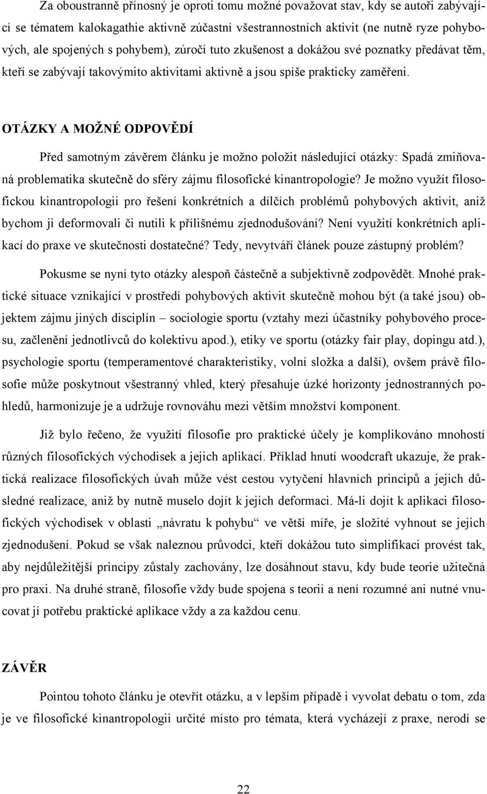 OTÁZKY A MOŽNÉ ODPOVĚDÍ Před samotným závěrem článku je možno položit následující otázky: Spadá zmiňovaná problematika skutečně do sféry zájmu filosofické kinantropologie?