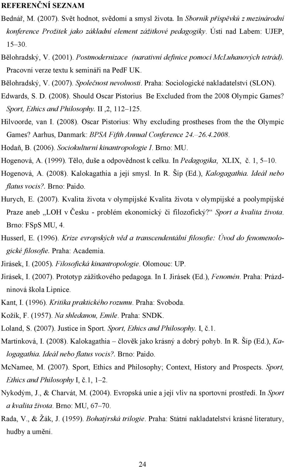 Společnost nevolnosti. Praha: Sociologické nakladatelství (SLON). Edwards, S. D. (2008). Should Oscar Pistorius Be Excluded from the 2008 Olympic Games? Sport, Ethics and Philosophy. II,2, 112 125.