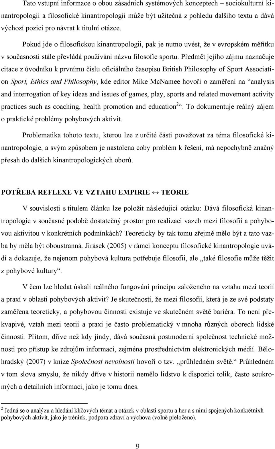 Předmět jejího zájmu naznačuje citace z úvodníku k prvnímu číslu oficiálního časopisu British Philosophy of Sport Association Sport, Ethics and Philosophy, kde editor Mike McNamee hovoří o zaměření