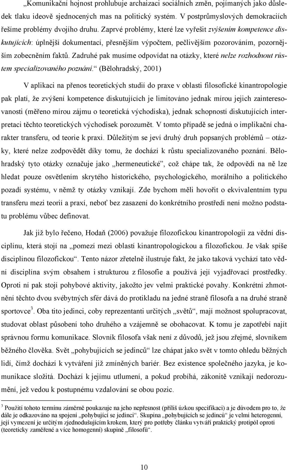 Zadruhé pak musíme odpovídat na otázky, které nelze rozhodnout růstem specializovaného poznání.