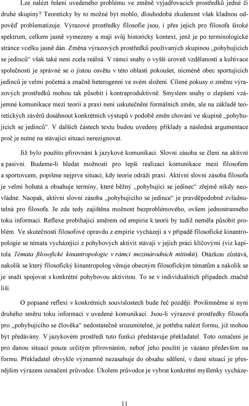 Změna výrazových prostředků používaných skupinou pohybujících se jedinců však také není zcela reálná.