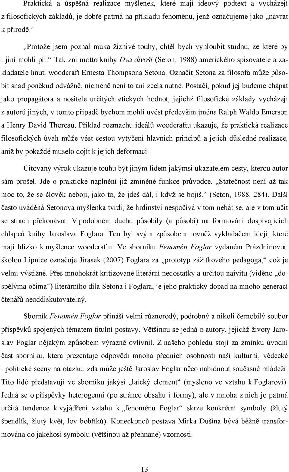Tak zní motto knihy Dva divoši (Seton, 1988) amerického spisovatele a zakladatele hnutí woodcraft Ernesta Thompsona Setona.