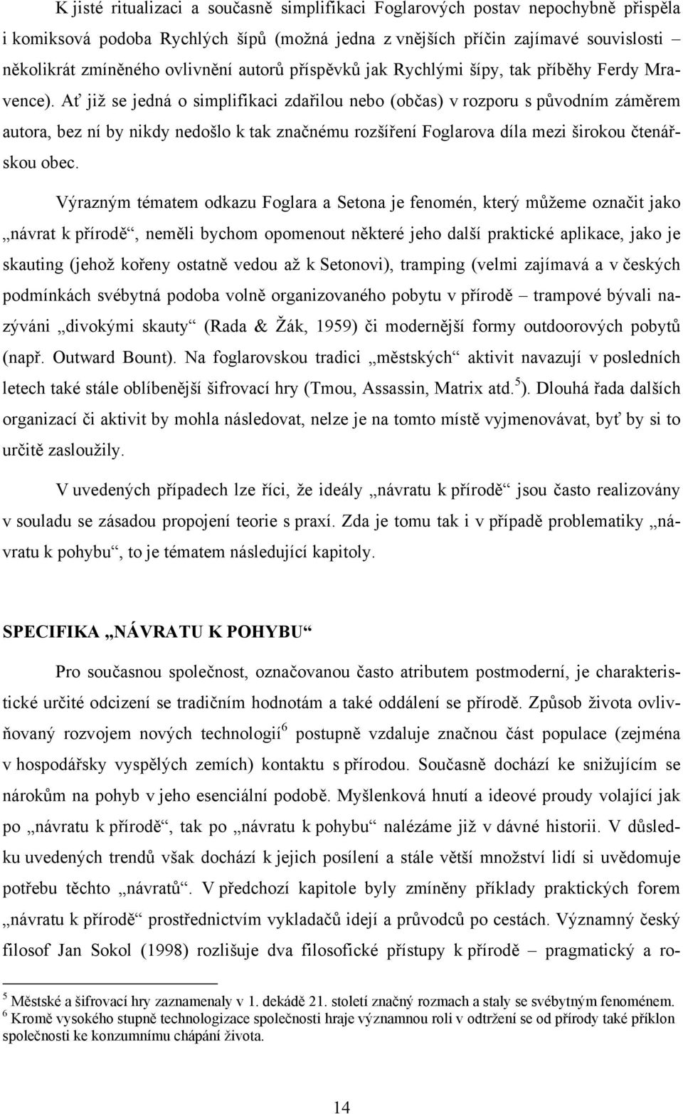 Ať již se jedná o simplifikaci zdařilou nebo (občas) v rozporu s původním záměrem autora, bez ní by nikdy nedošlo k tak značnému rozšíření Foglarova díla mezi širokou čtenářskou obec.