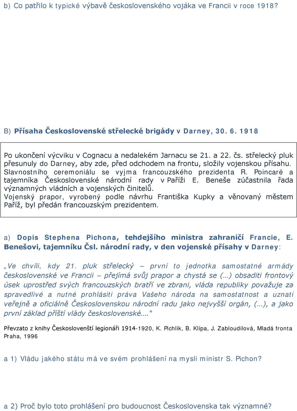 Slavnostního ceremoniálu se vyjma francouzského prezidenta R. Poincaré a tajemníka Československé národní rady v Paříži E. Beneše zúčastnila řada významných vládních a vojenských činitelů.