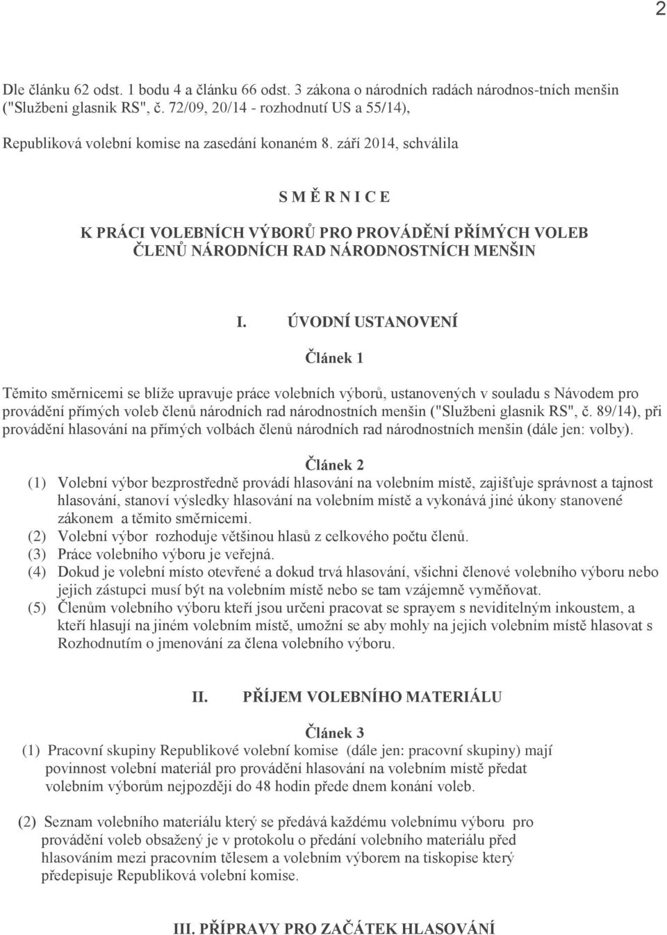 září 2014, schválila S M Ě R N I C E K PRÁCI VOLEBNÍCH VÝBORŮ PRO PROVÁDĚNÍ PŘÍMÝCH VOLEB ČLENŮ NÁRODNÍCH RAD NÁRODNOSTNÍCH MENŠIN I.