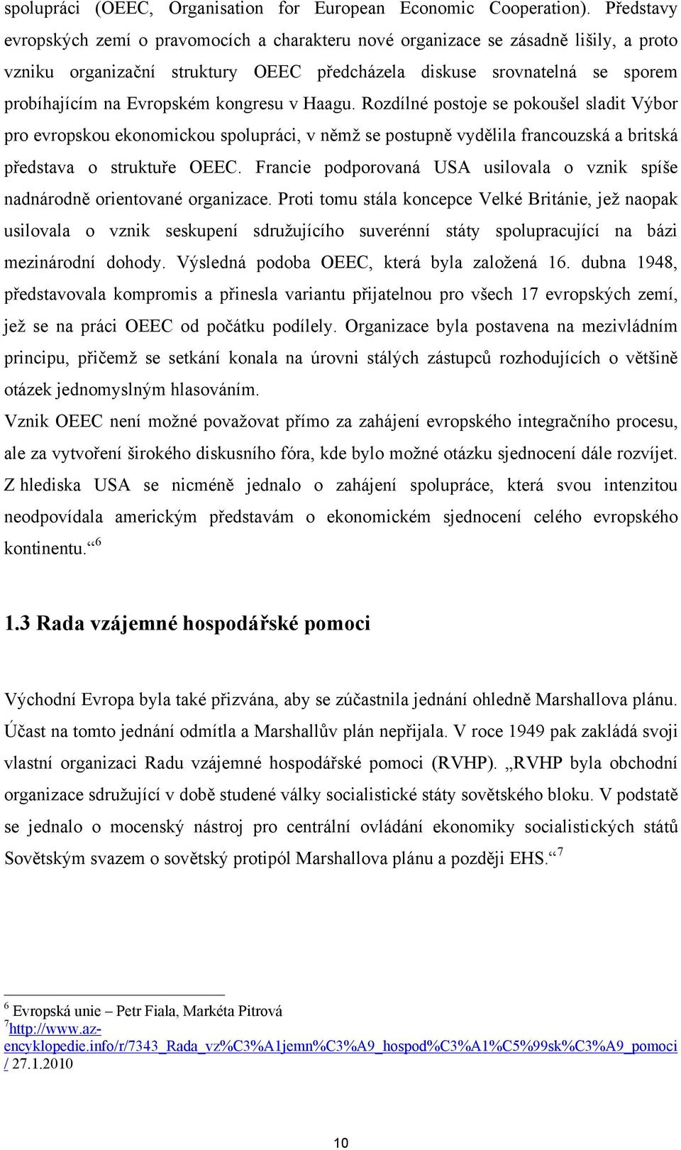 kongresu v Haagu. Rozdílné postoje se pokoušel sladit Výbor pro evropskou ekonomickou spolupráci, v němţ se postupně vydělila francouzská a britská představa o struktuře OEEC.
