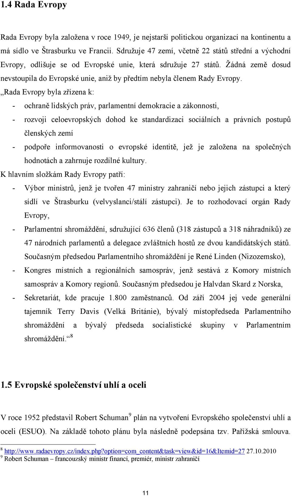 Ţádná země dosud nevstoupila do Evropské unie, aniţ by předtím nebyla členem Rady Evropy.