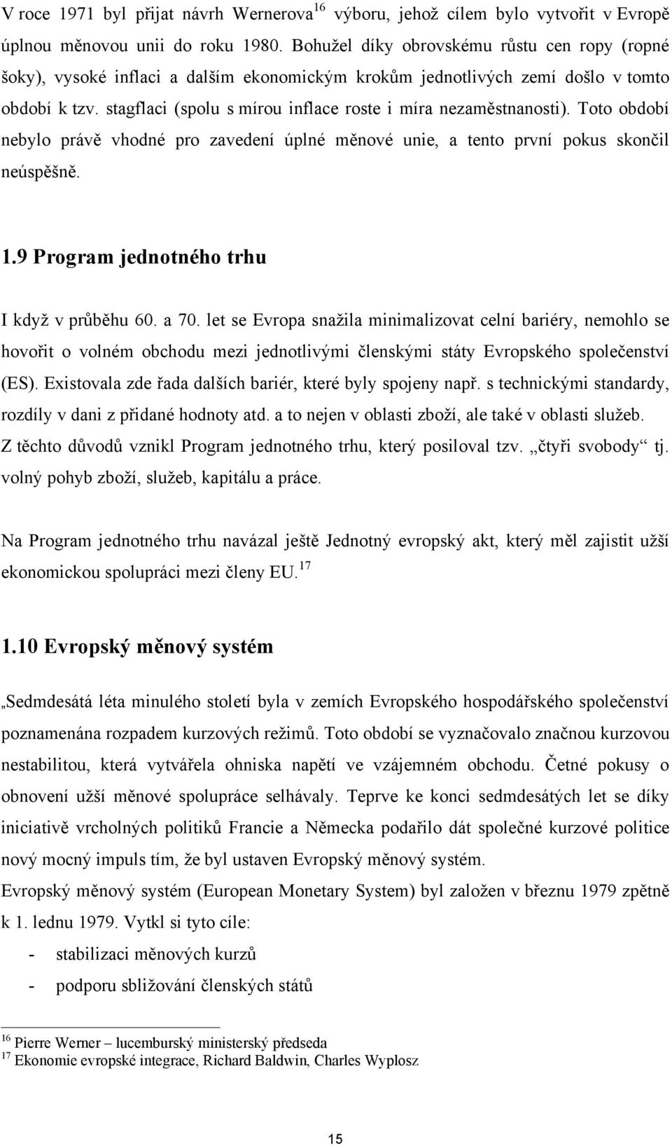stagflaci (spolu s mírou inflace roste i míra nezaměstnanosti). Toto období nebylo právě vhodné pro zavedení úplné měnové unie, a tento první pokus skončil neúspěšně. 1.