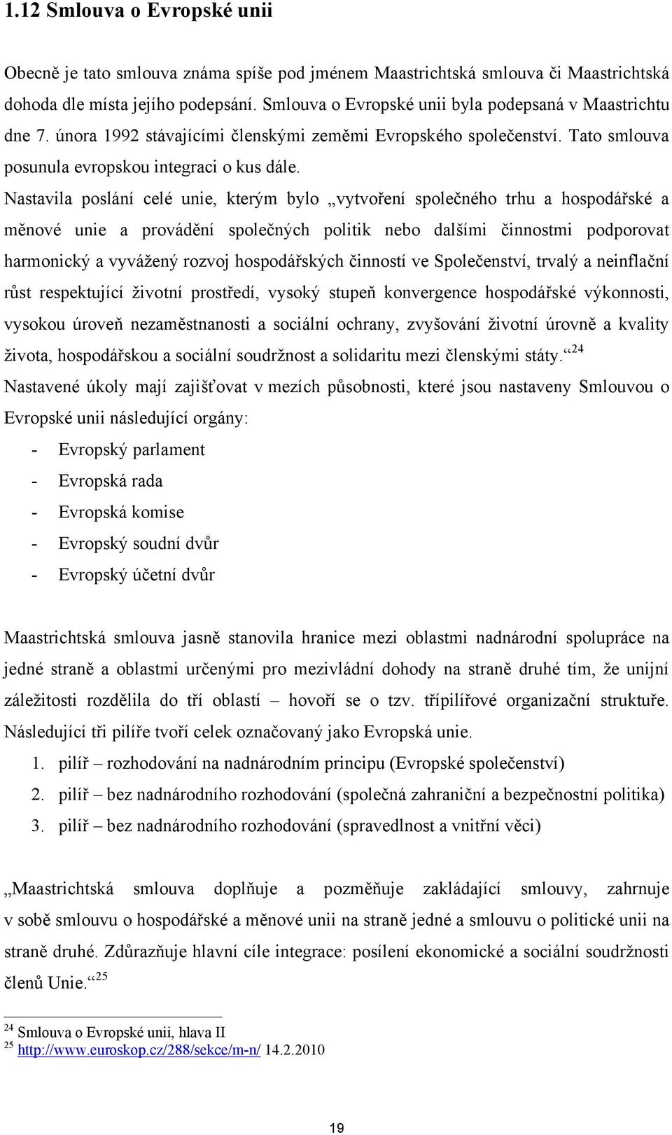 Nastavila poslání celé unie, kterým bylo vytvoření společného trhu a hospodářské a měnové unie a provádění společných politik nebo dalšími činnostmi podporovat harmonický a vyváţený rozvoj