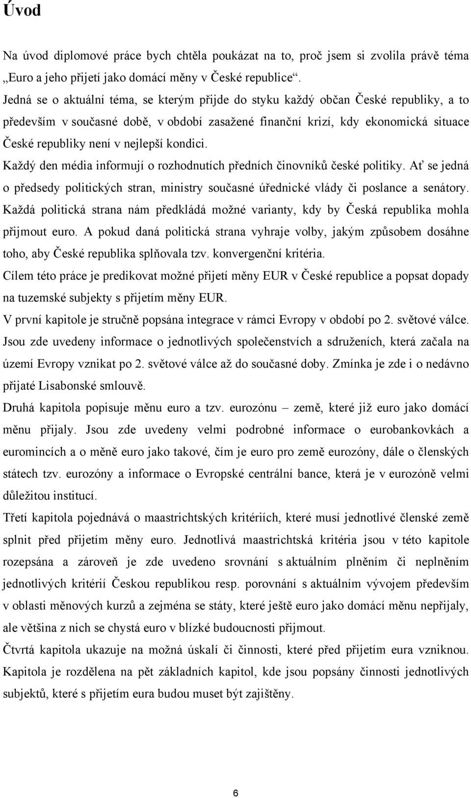 nejlepší kondici. Kaţdý den média informují o rozhodnutích předních činovníků české politiky. Ať se jedná o předsedy politických stran, ministry současné úřednické vlády či poslance a senátory.