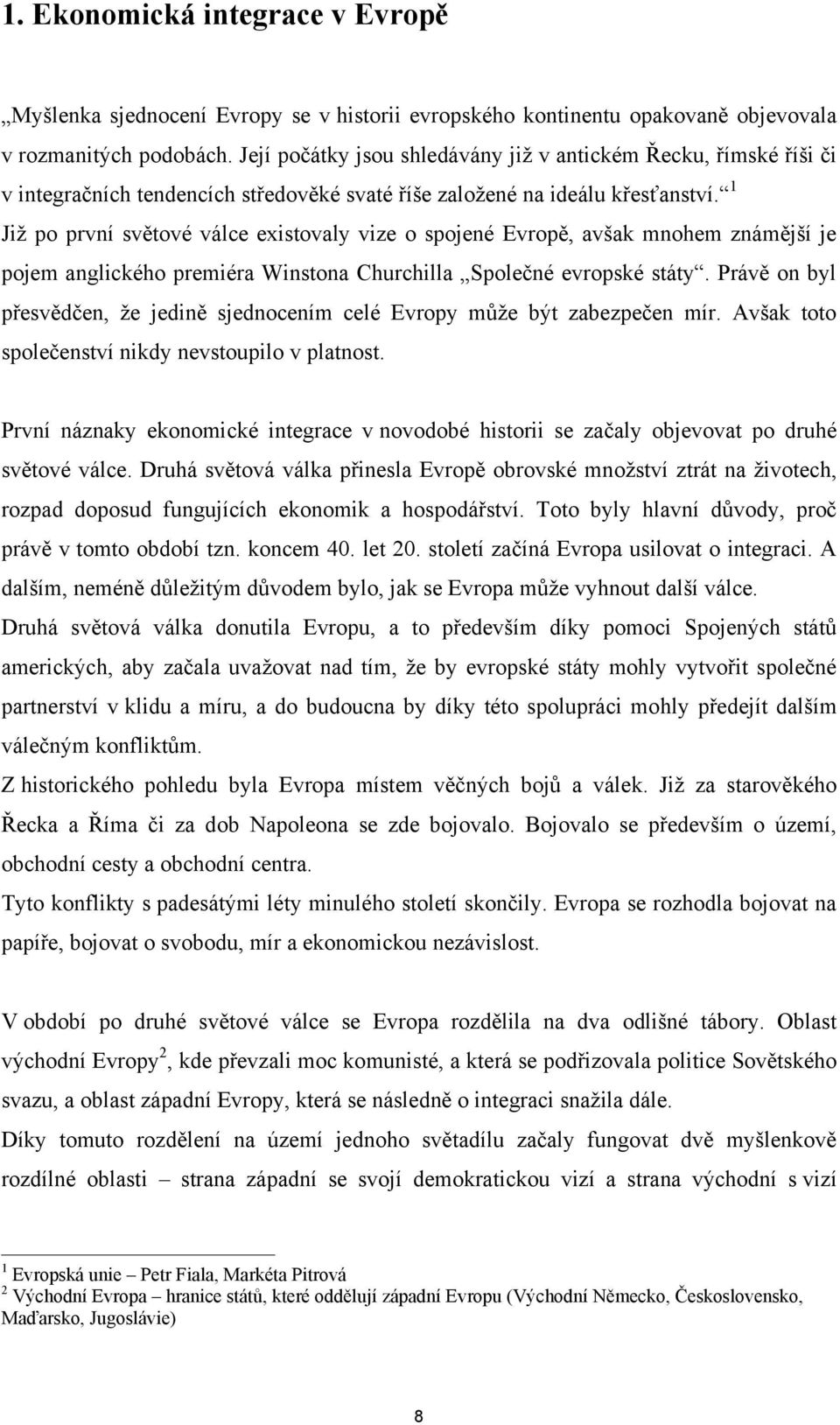 1 Jiţ po první světové válce existovaly vize o spojené Evropě, avšak mnohem známější je pojem anglického premiéra Winstona Churchilla Společné evropské státy.