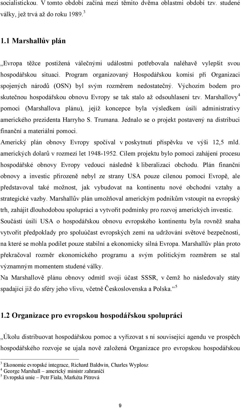 Program organizovaný Hospodářskou komisí při Organizaci spojených národů (OSN) byl svým rozměrem nedostatečný. Výchozím bodem pro skutečnou hospodářskou obnovu Evropy se tak stalo aţ odsouhlasení tzv.