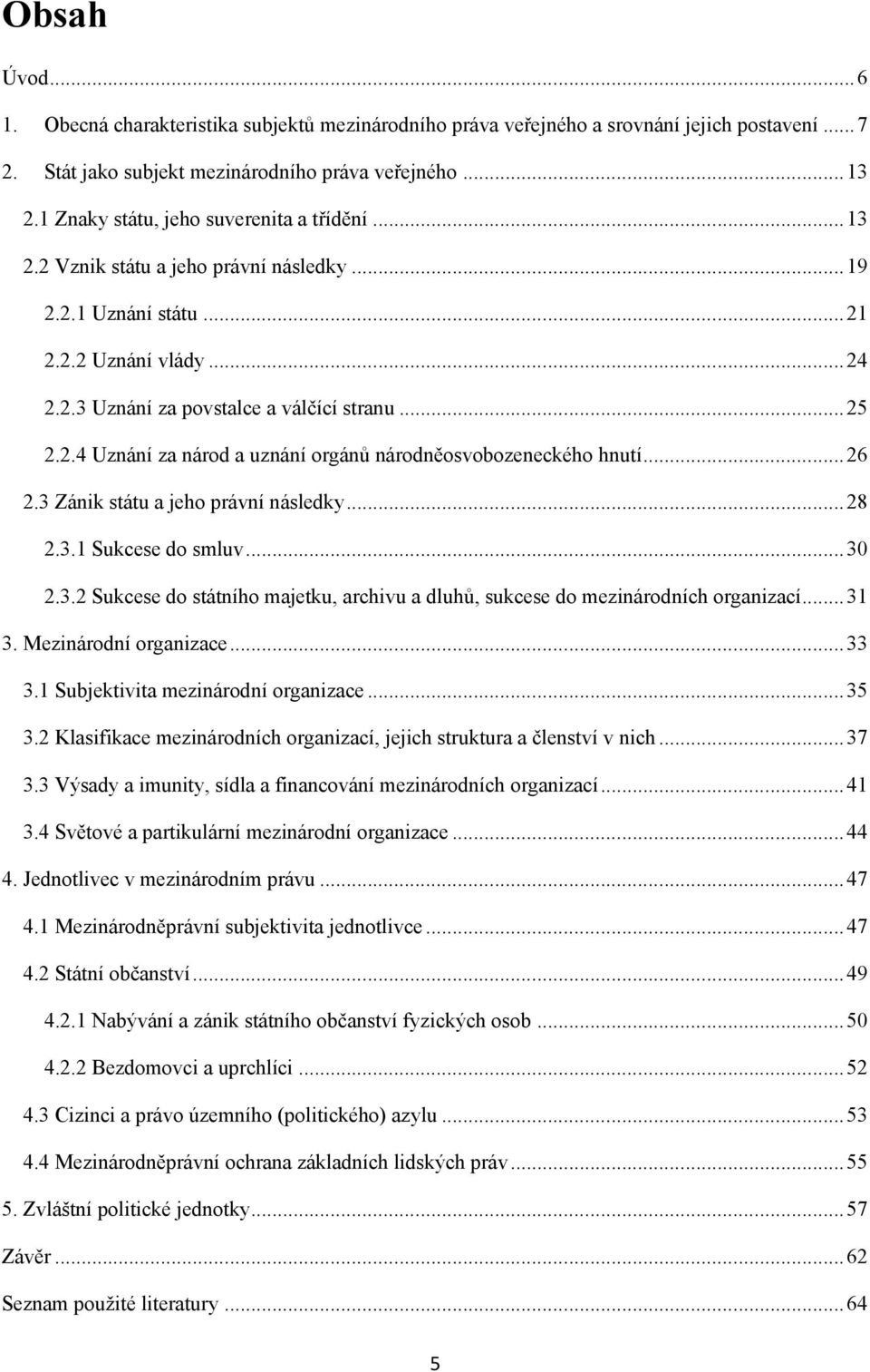 .. 26 2.3 Zánik státu a jeho právní následky... 28 2.3.1 Sukcese do smluv... 30 2.3.2 Sukcese do státního majetku, archivu a dluhů, sukcese do mezinárodních organizací... 31 3. Mezinárodní organizace.