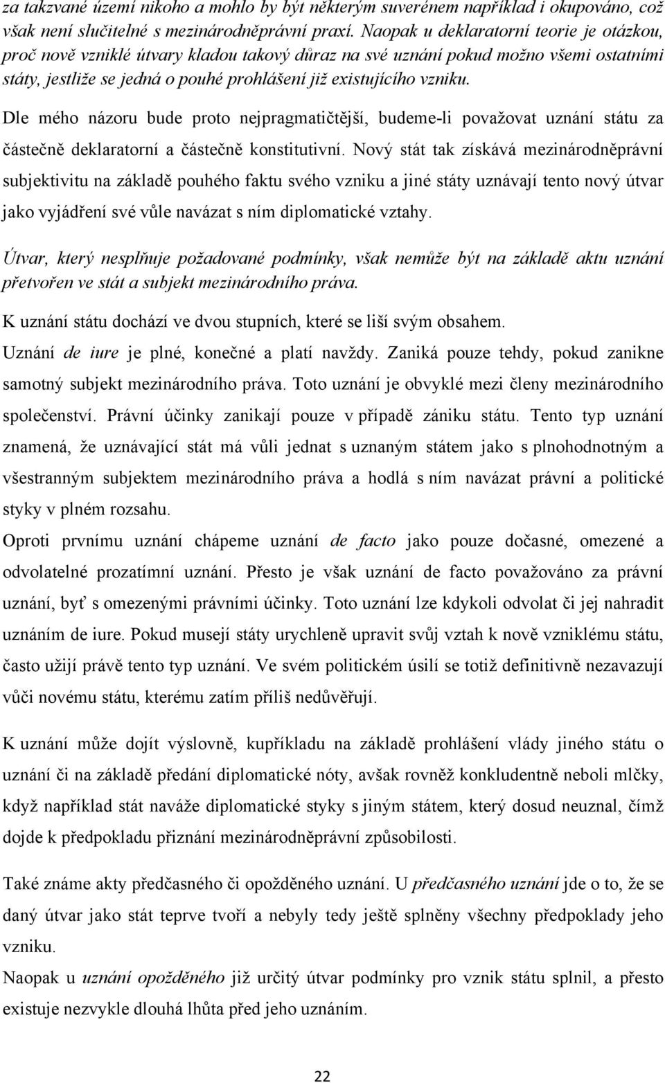 Dle mého názoru bude proto nejpragmatičtější, budeme-li povaţovat uznání státu za částečně deklaratorní a částečně konstitutivní.