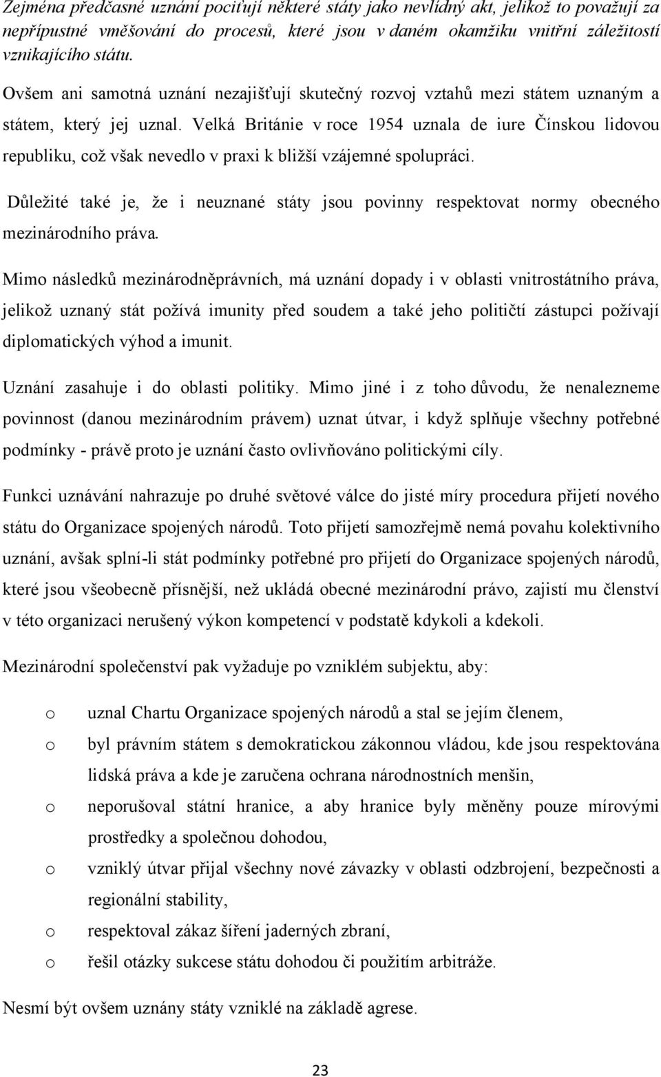 Velká Británie v roce 1954 uznala de iure Čínskou lidovou republiku, coţ však nevedlo v praxi k bliţší vzájemné spolupráci.