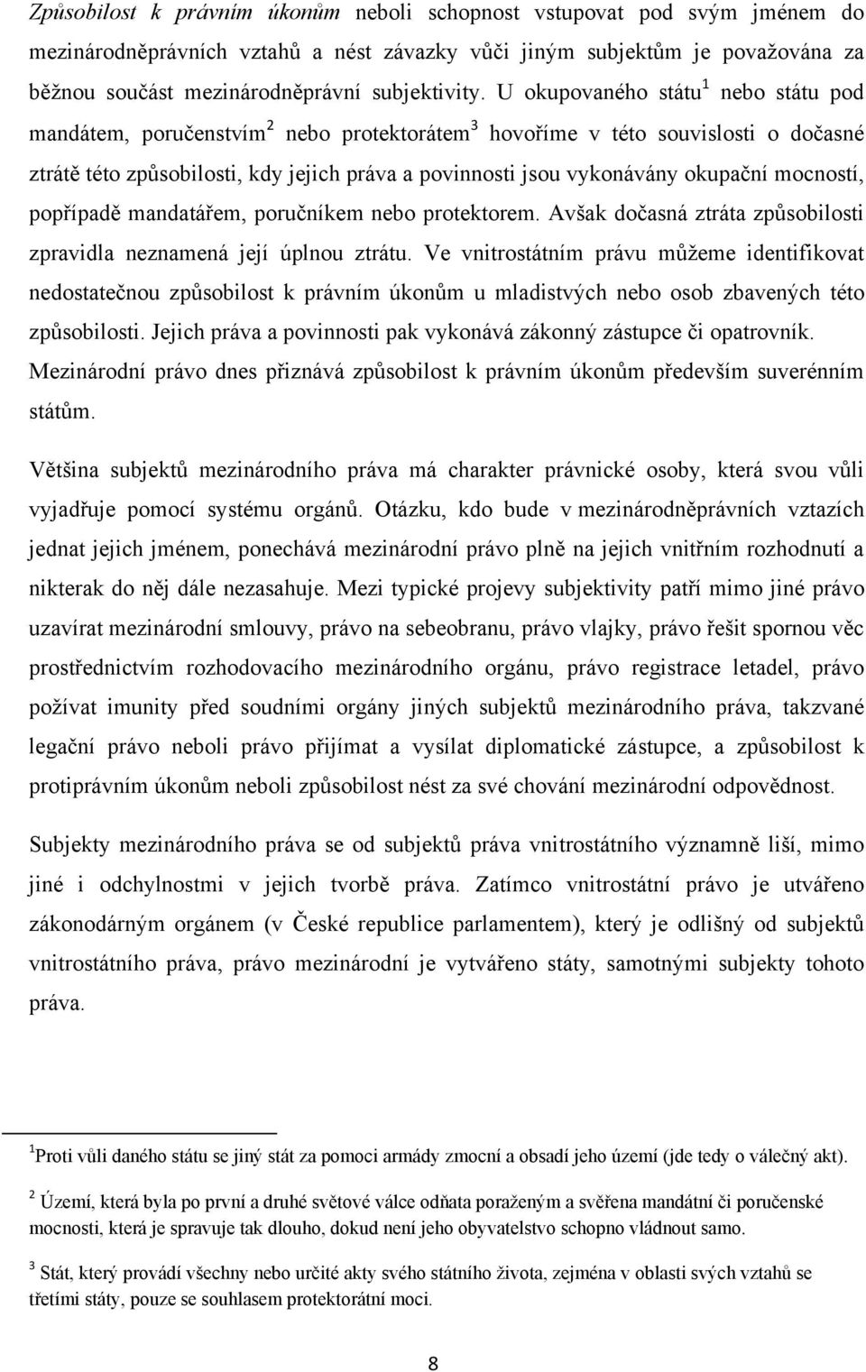 U okupovaného státu 1 nebo státu pod mandátem, poručenstvím 2 nebo protektorátem 3 hovoříme v této souvislosti o dočasné ztrátě této způsobilosti, kdy jejich práva a povinnosti jsou vykonávány