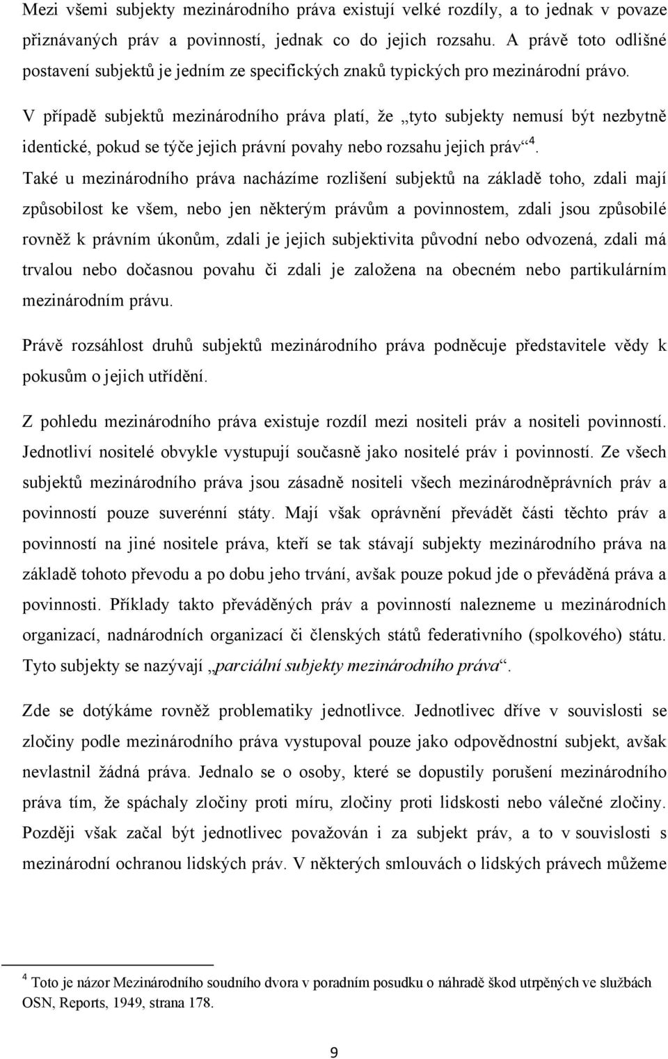 V případě subjektů mezinárodního práva platí, ţe tyto subjekty nemusí být nezbytně identické, pokud se týče jejich právní povahy nebo rozsahu jejich práv 4.