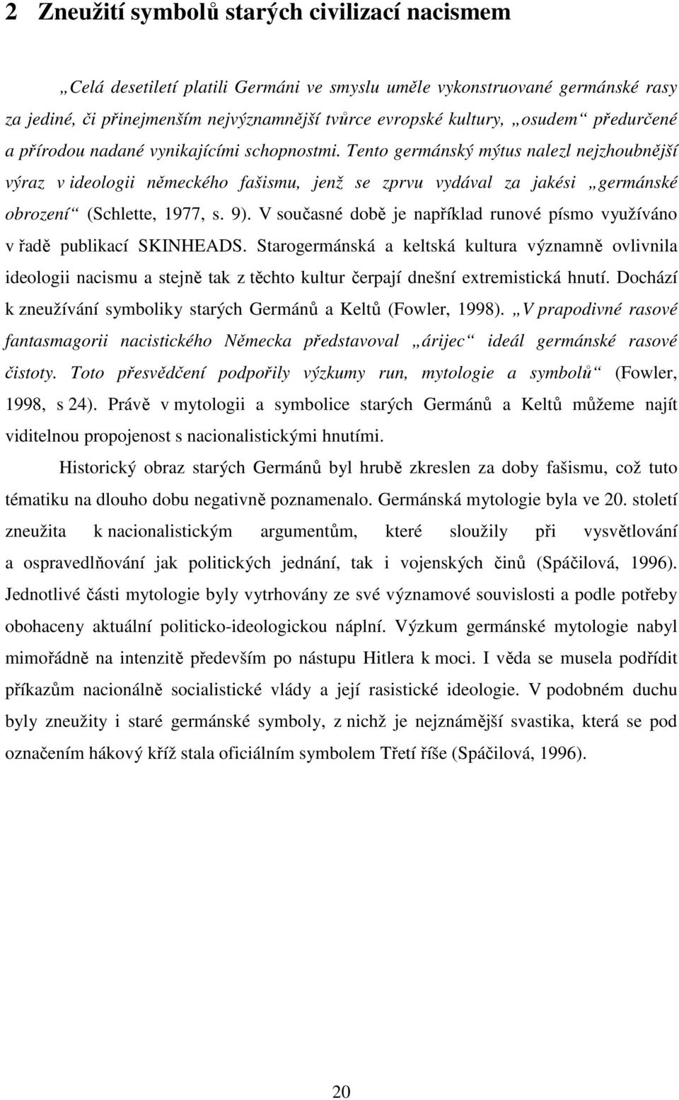 Tento germánský mýtus nalezl nejzhoubnější výraz v ideologii německého fašismu, jenž se zprvu vydával za jakési germánské obrození (Schlette, 1977, s. 9).
