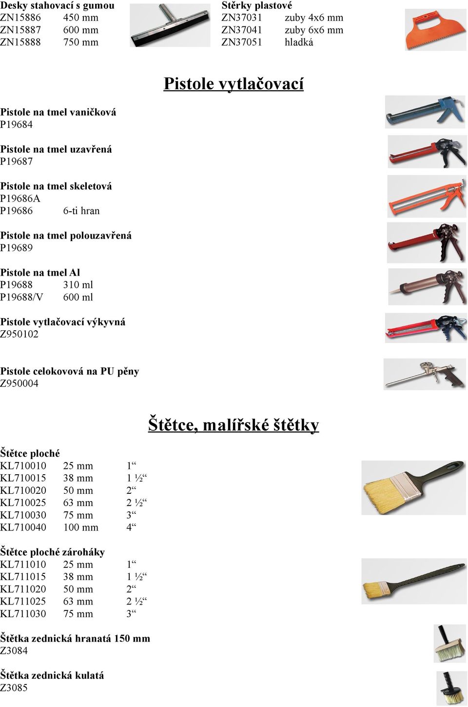 vytlačovací výkyvná Z950102 Pistole celokovová na PU pěny Z950004 Štětce, malířské štětky Štětce ploché KL710010 KL710015 KL710020 KL710025 KL710030 KL710040 25 mm 38 mm 50 mm 63 mm 75 mm