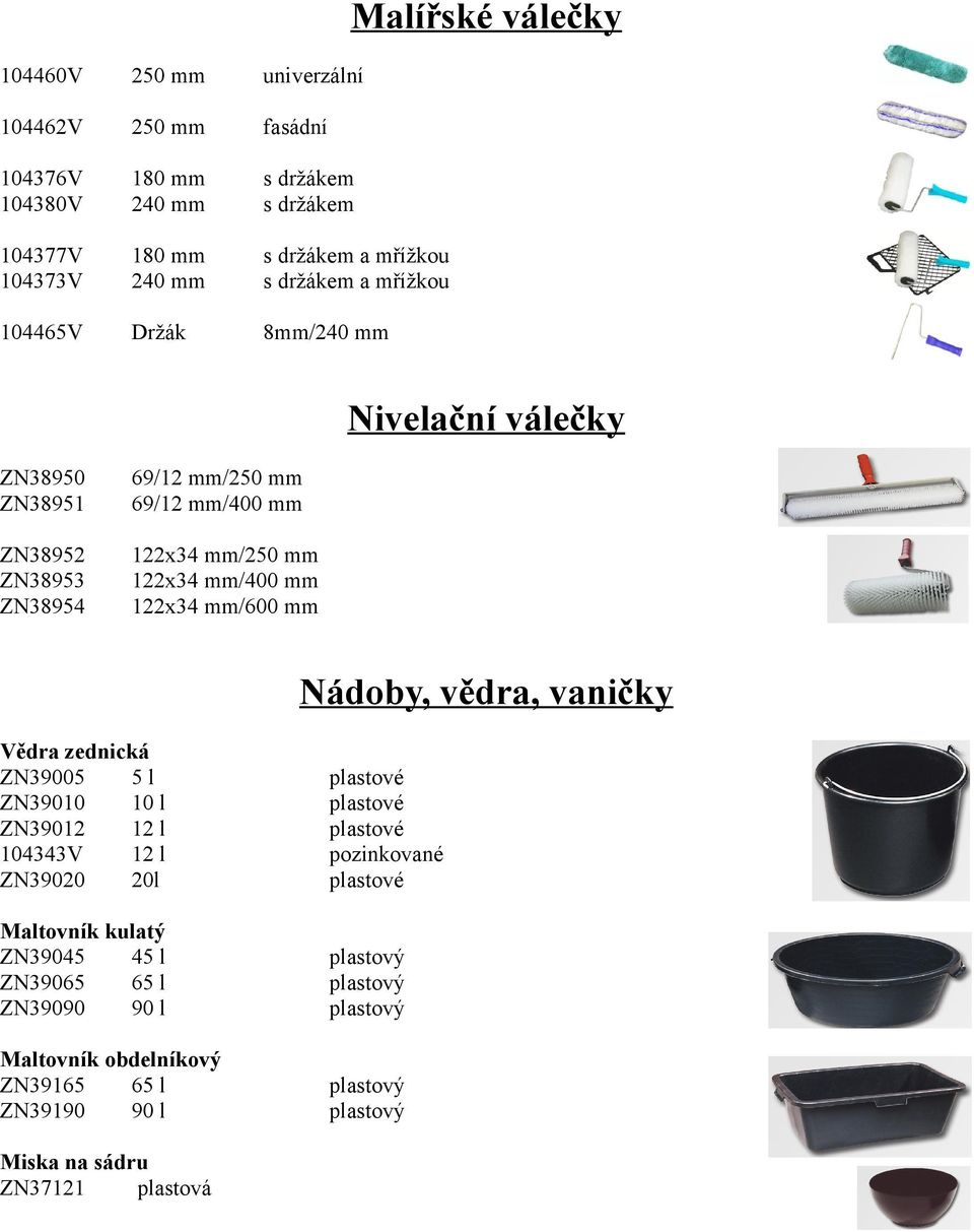 mm/600 mm Nádoby, vědra, vaničky Vědra zednická ZN39005 5l ZN39010 10 l ZN39012 12 l 104343V 12 l ZN39020 20l plastové plastové plastové pozinkované plastové