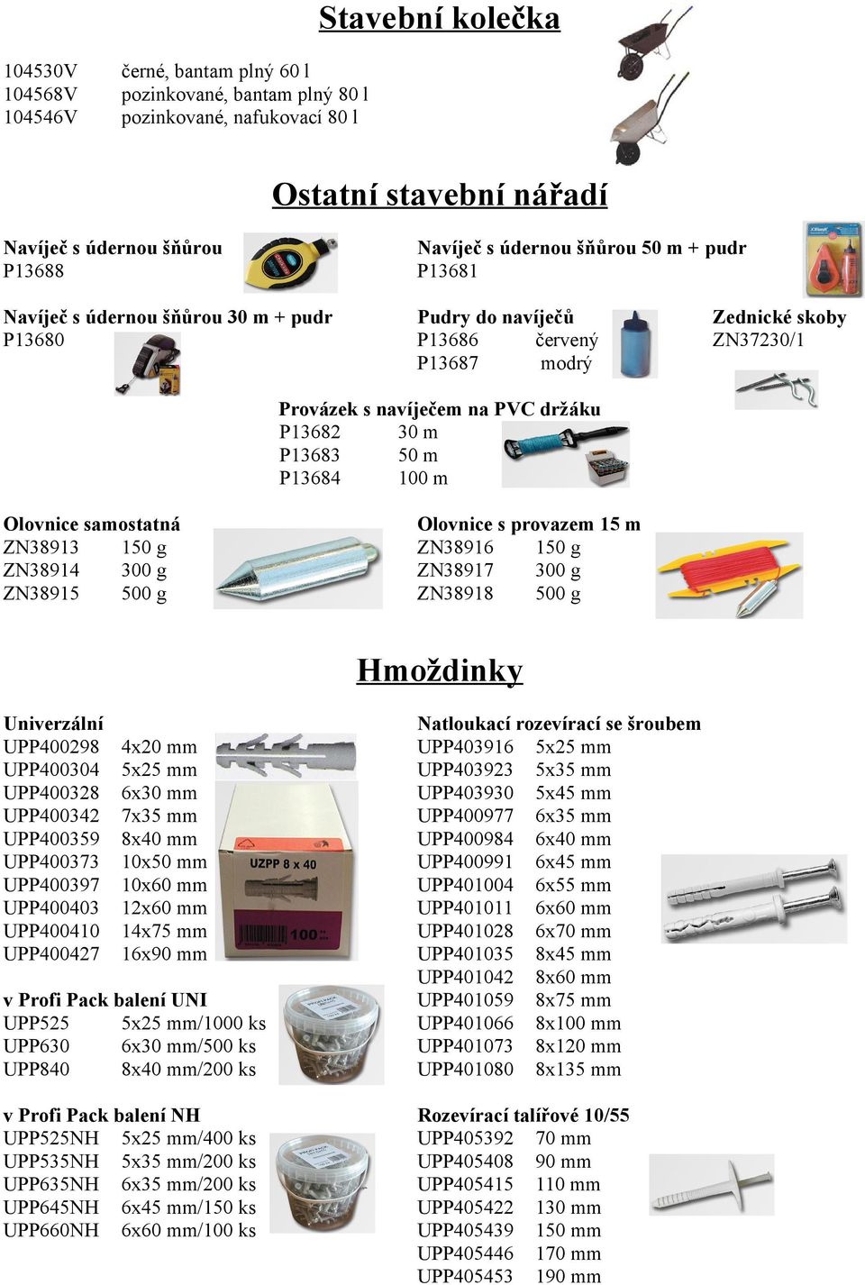 samostatná ZN38913 150 g ZN38914 300 g ZN38915 500 g Olovnice s provazem 15 m ZN38916 150 g ZN38917 300 g ZN38918 500 g Hmoždinky Univerzální UPP400298 UPP400304 UPP400328 UPP400342 UPP400359