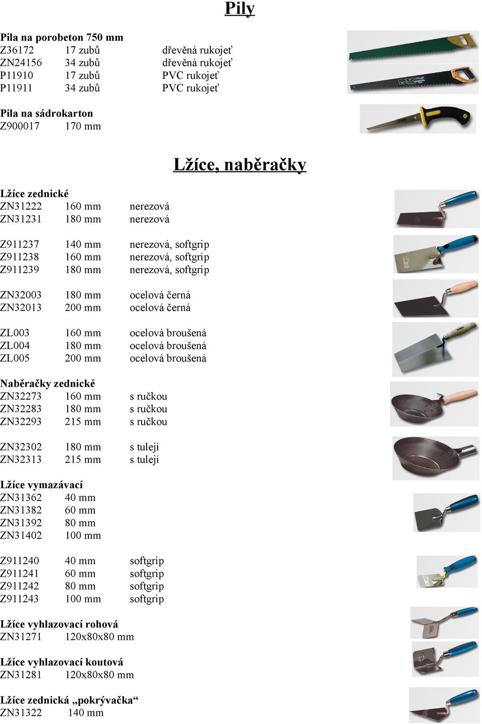 ocelová broušená ocelová broušená Naběračky zednické ZN32273 160 mm ZN32283 ZN32293 215 mm s ručkou s ručkou s ručkou ZN32302 ZN32313 s tulejí s tulejí 215 mm Lžíce vymazávací ZN31362 40 mm ZN31382