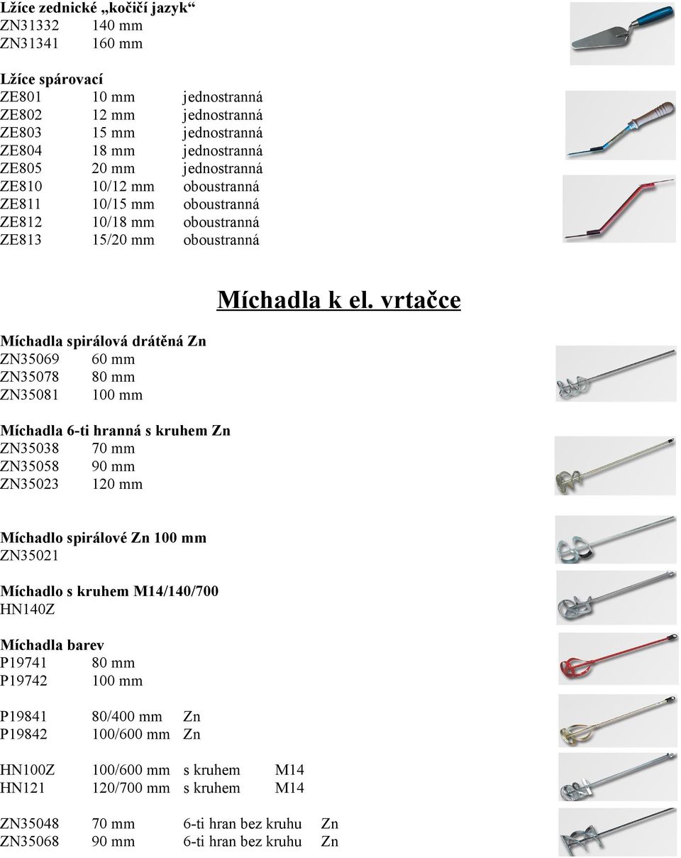 vrtačce Míchadla spirálová drátěná Zn ZN35069 60 mm ZN35078 ZN35081 Míchadla 6-ti hranná s kruhem Zn ZN35038 70 mm ZN35058 90 mm ZN35023 120 mm Míchadlo spirálové Zn ZN35021 Míchadlo s