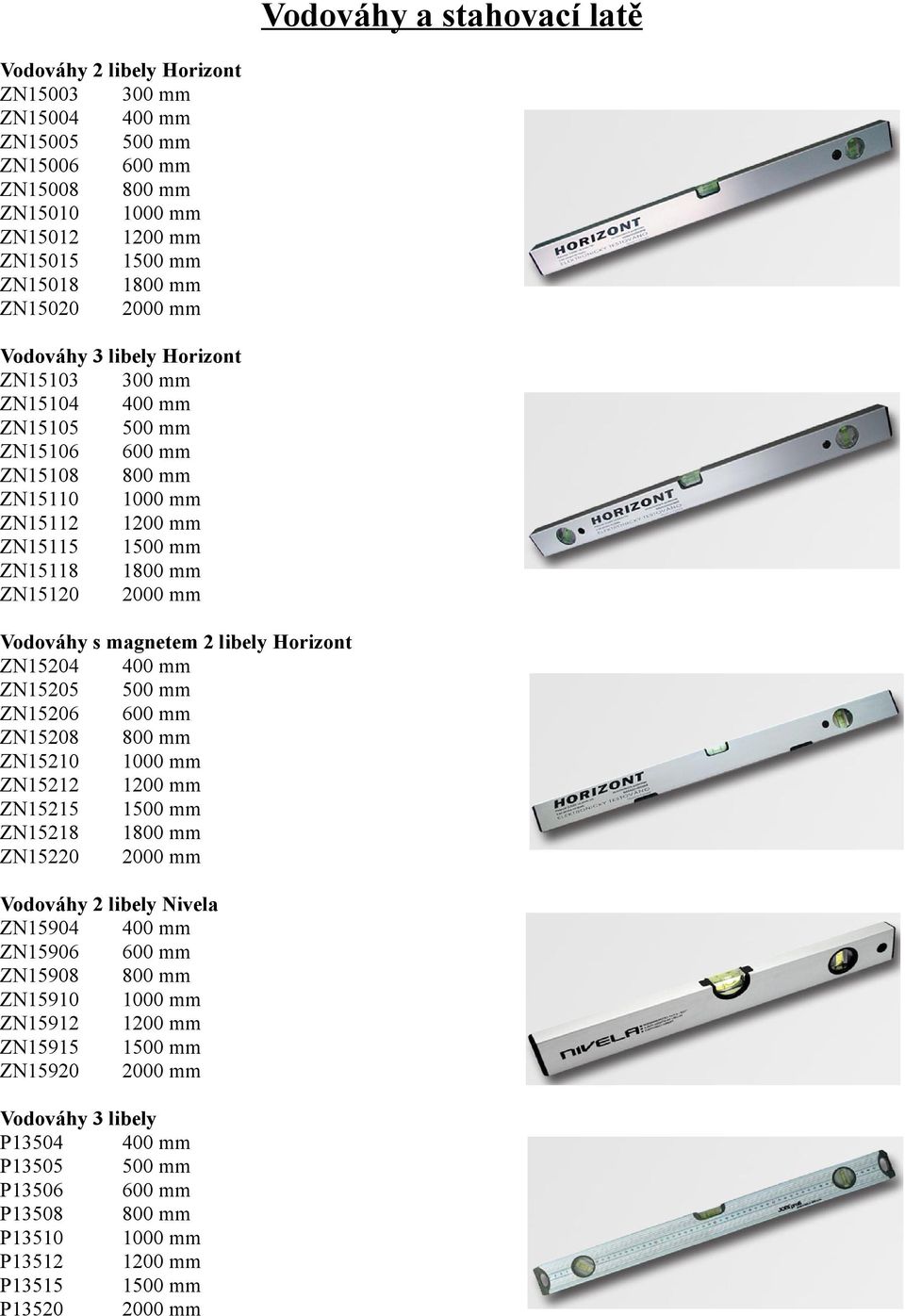 magnetem 2 libely Horizont ZN15204 400 mm ZN15205 500 mm ZN15206 600 mm ZN15208 800 mm ZN15210 ZN15212 1200 mm ZN15215 ZN15218 ZN15220 Vodováhy 2 libely Nivela ZN15904 400