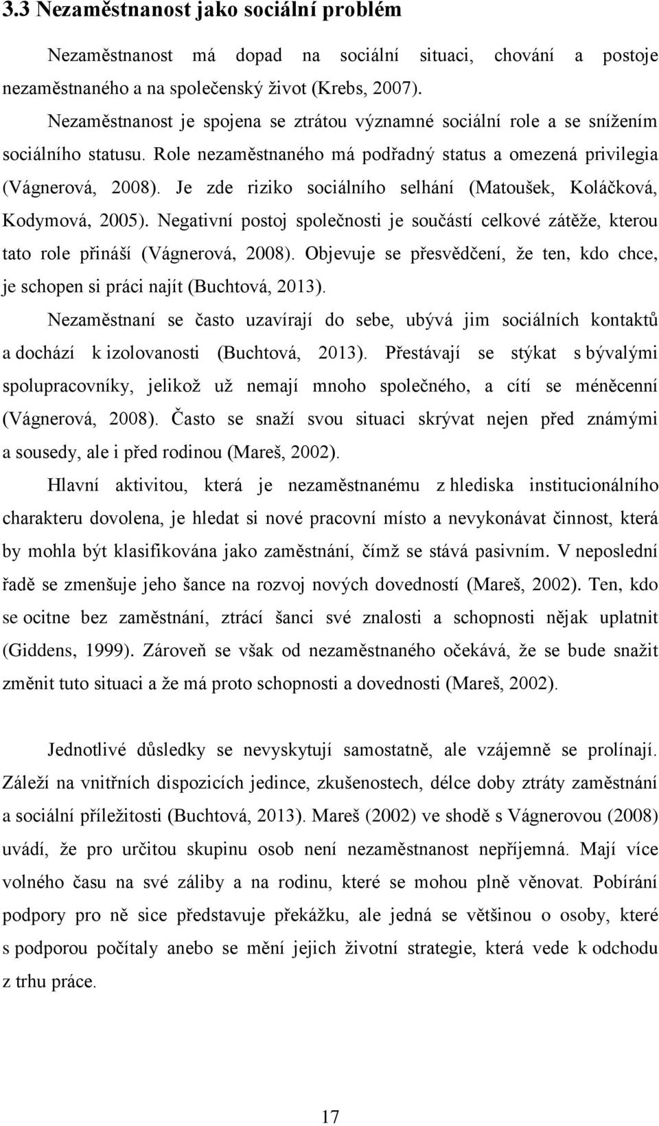 Je zde riziko sociálního selhání (Matoušek, Koláčková, Kodymová, 2005). Negativní postoj společnosti je součástí celkové zátěže, kterou tato role přináší (Vágnerová, 2008).