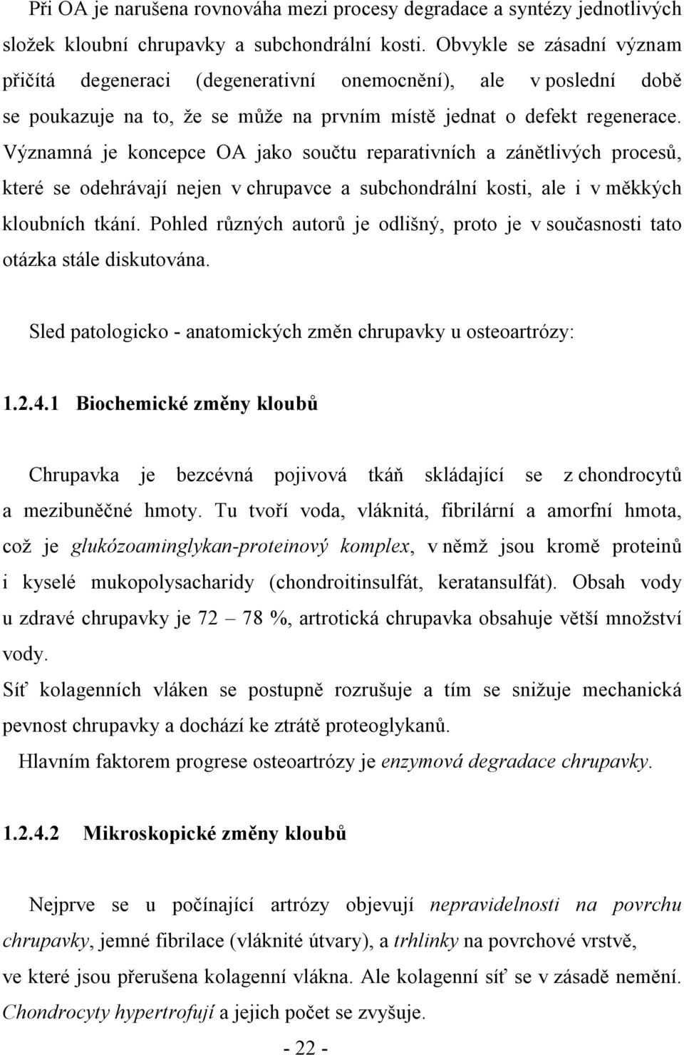 Významná je koncepce OA jako součtu reparativních a zánětlivých procesů, které se odehrávají nejen v chrupavce a subchondrální kosti, ale i v měkkých kloubních tkání.