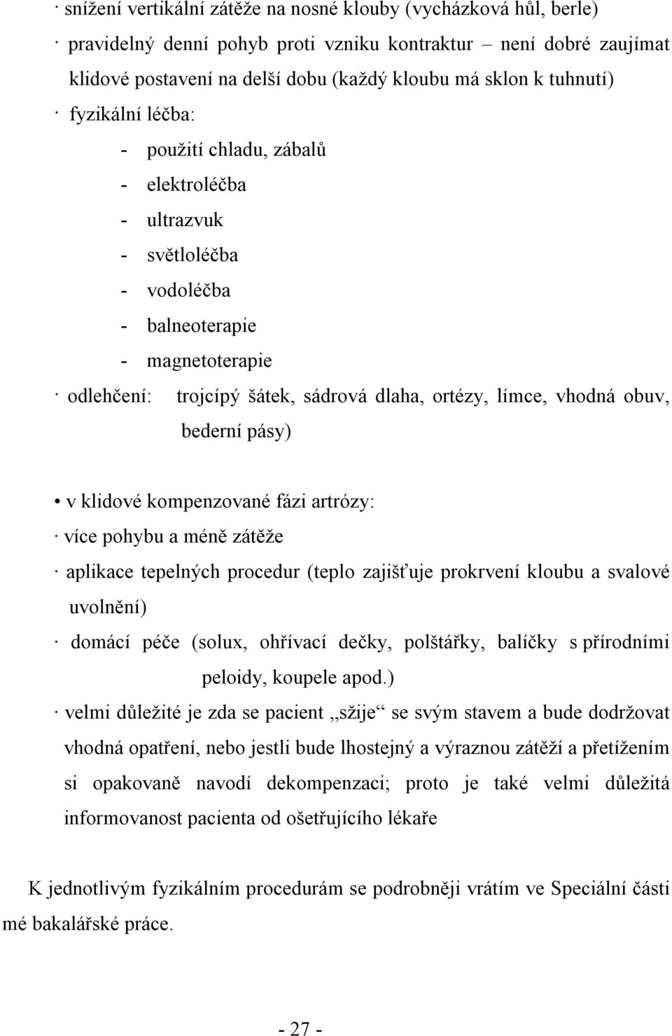 bederní pásy) v klidové kompenzované fázi artrózy: více pohybu a méně zátěže aplikace tepelných procedur (teplo zajišťuje prokrvení kloubu a svalové uvolnění) domácí péče (solux, ohřívací dečky,