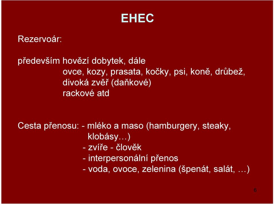 přenosu: - mléko a maso (hamburgery, steaky, klobásy ) - zvíře -