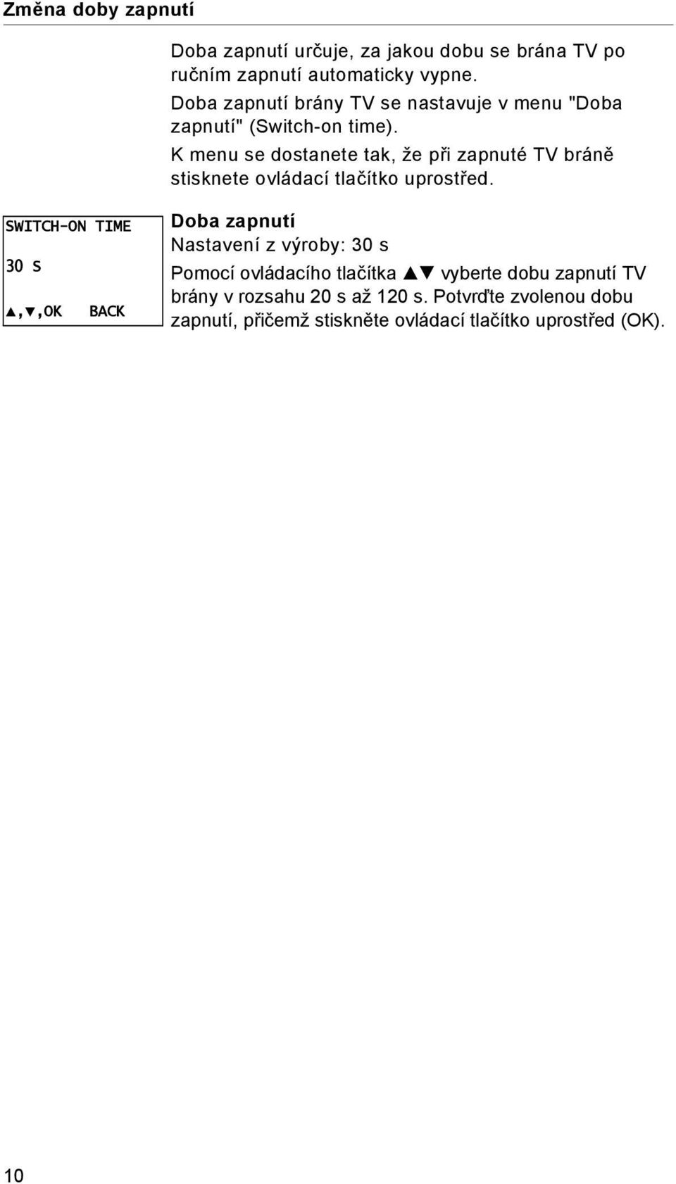 K menu se dostanete tak, že při zapnuté TV bráně stisknete ovládací tlačítko uprostřed.