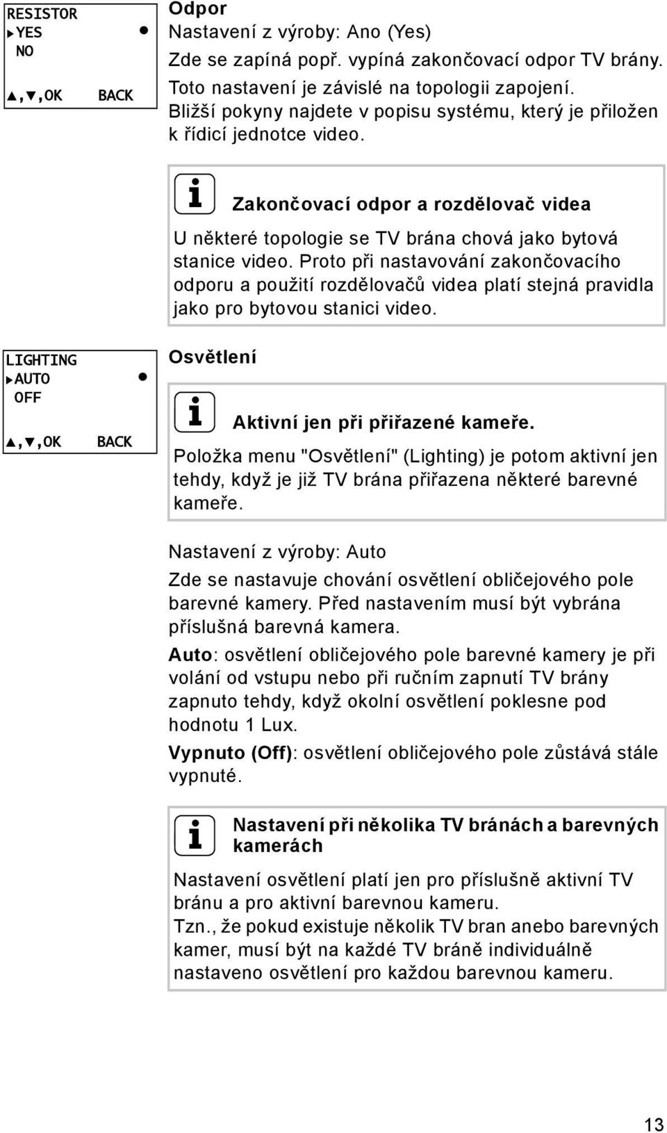 LIGHTING AUTO OFF,,OK BACK i Zakončovací odpor a rozdělovač videa U některé topologie se TV brána chová jako bytová stanice video.