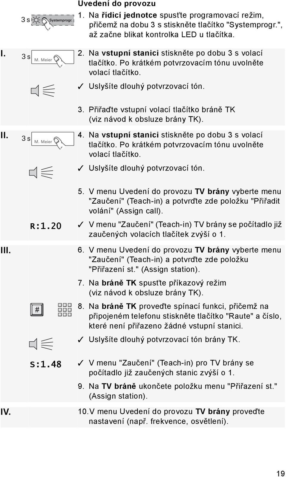 II. 4. Na vstupní stanici stiskněte po dobu 3 s volací tlačítko. Po krátkém potvrzovacím tónu uvolněte volací tlačítko. Uslyšíte dlouhý potvrzovací tón. 5.