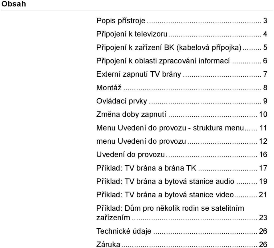 .. 10 Menu Uvedení do provozu - struktura menu... 11 menu Uvedení do provozu... 12 Uvedení do provozu... 16 Příklad: TV brána a brána TK.